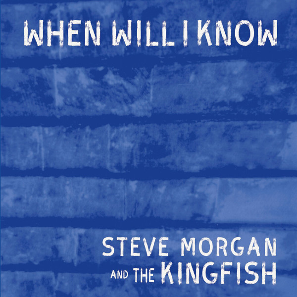 Steve Morgan & the Kingfish - When Will I Know (2021)